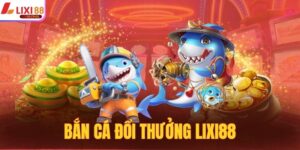 Bắn Cá Đổi Thưởng LIXI88 - Giải Trí Đỉnh Cao Nhất 2025