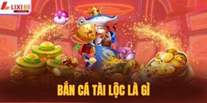 Bắn Cá Tài Lộc Là Gì - Tìm Hiểu Các Mẹo Hay Cùng Lixi88