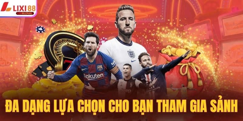 Đa dạng lựa chọn cho bạn tham gia tại sảnh