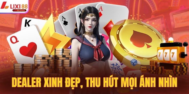Dealer xinh đẹp, thu hút mọi ánh nhìn khiến bạn say mê