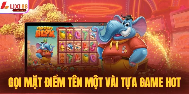 Gọi mặt điểm tên một vài tựa game hot nhất tại sảnh
