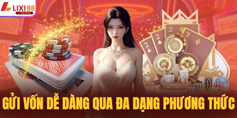 Hội viên gửi vốn dễ dàng qua đa dạng phương thức khác nhau