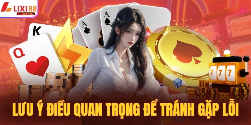 Lưu ý những điều quan trọng để tránh gặp lỗi phát sinh