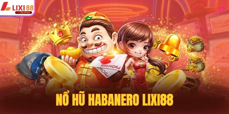 Nổ hũ Habanero Lixi88 - Trải Nghiệm Cuộc Vui Bất Tận Mới
