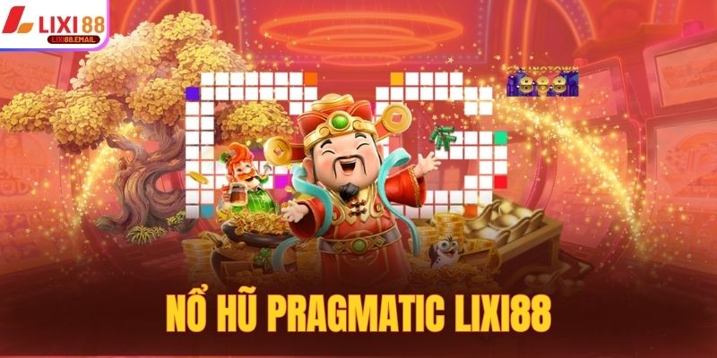 Nổ Hũ Pragmatic Lixi88 - Săn Jackpot Khủng, Quay Là Trúng