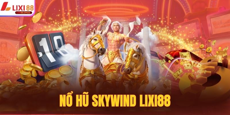 Nổ Hũ Skywind Lixi88 - Cuộc Chơi Săn Thưởng Cực Cuốn