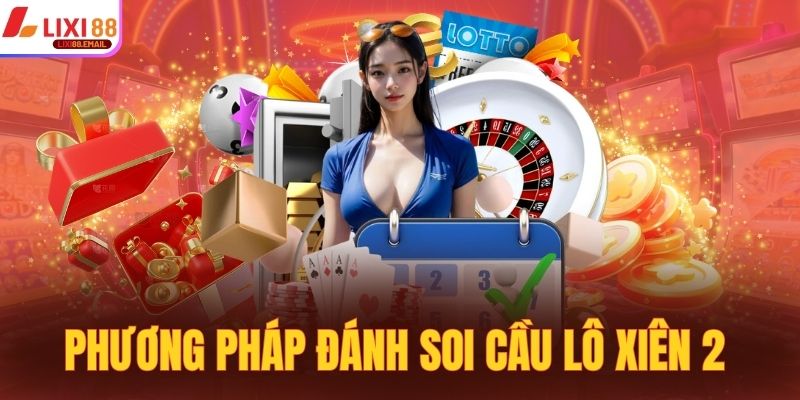 Phương pháp đánh soi cầu lô xiên 2 hiệu quả cao nhất 