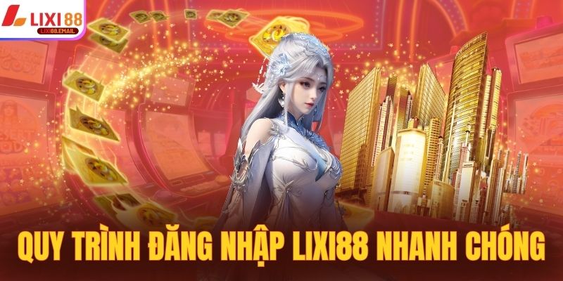 Quy trình đăng nhập LIXI88 nhanh chóng, tối ưu trải nghiệm