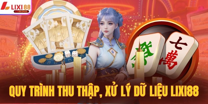 Quy trình thu thập, xử lý dữ liệu LIXI88 đạt chuẩn quốc tế