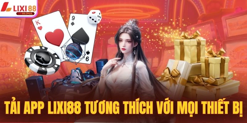 Tải app LIXI88 dễ dàng, tương thích với mọi thiết bị