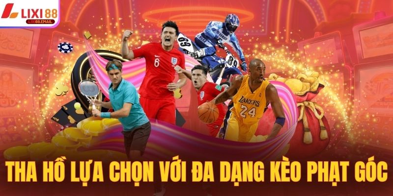 Tha hồ lựa chọn với đa dạng kèo phạt góc