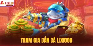 Tham gia bắn cá LIXI88 - Hướng Dẫn Dành Cho  Các Tân Thủ 