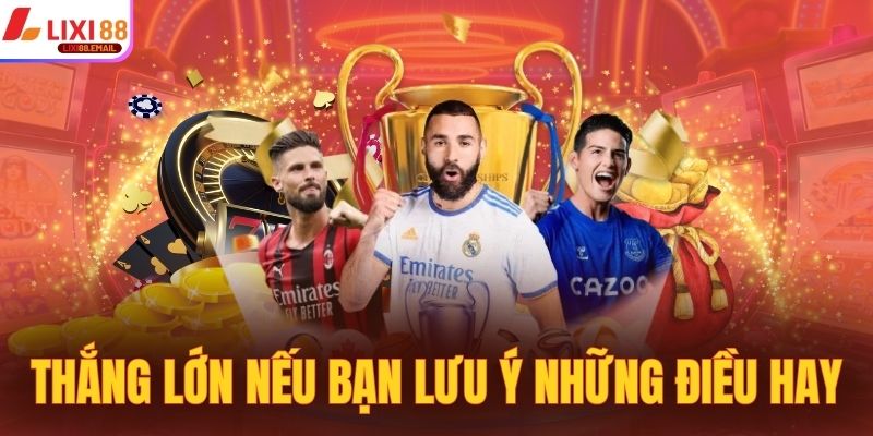 Thắng lớn nếu bạn lưu ý những điều hay