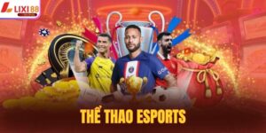 Thể Thao Esports Lixi88 - Xu Hướng Mới Thưởng Cực To