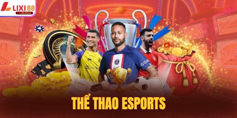 Thể Thao Esports Lixi88 - Xu Hướng Mới Thưởng Cực To