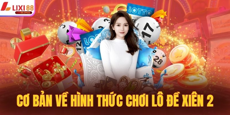Thông tin cơ bản về hình thức chơi lô đề xiên 2