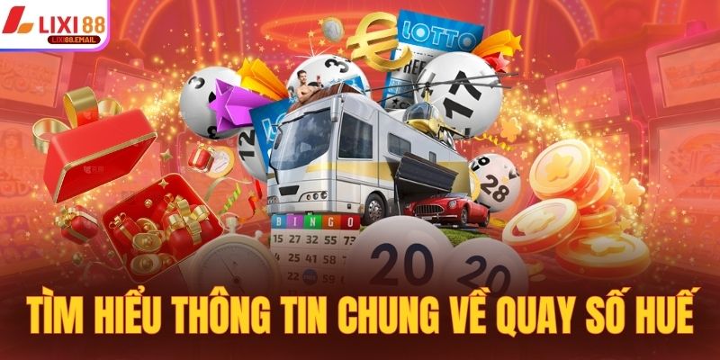 Tìm hiểu thông tin chung về quay số Huế