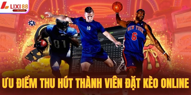 Ưu điểm thu hút thành viên đặt kèo online