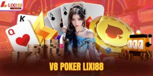 V8 Poker Lixi88 - Trải Nghiệm Khác Biệt, Cá Cược Đỉnh Nóc