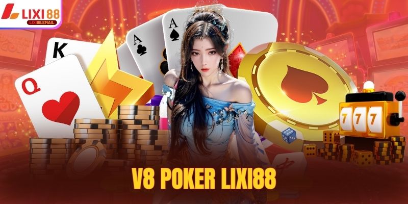 V8 Poker Lixi88 - Trải Nghiệm Khác Biệt, Cá Cược Đỉnh Nóc
