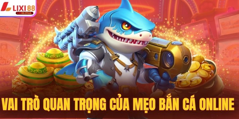 Vai trò quan trọng của mẹo bắn cá online