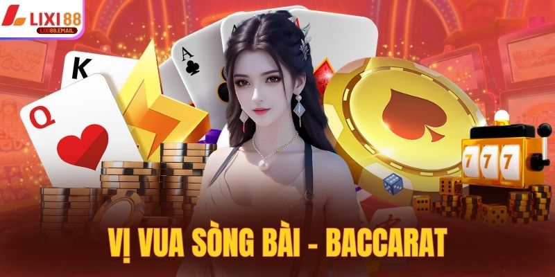 Vị vua sòng bài - Baccarat khiến hội viên Lixi88 yêu thích