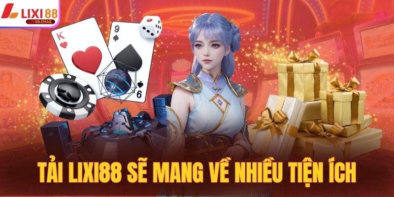 Việc tải ứng dụng LIXI88 sẽ mang về nhiều tiện ích nổi trội