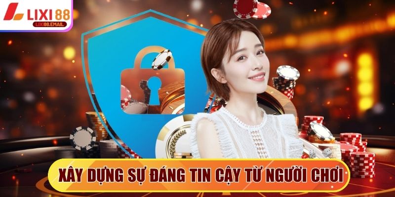 Xây dựng sự đáng tin cậy từ người chơi với nhà cái