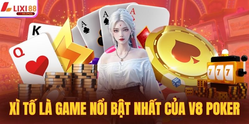Xì Tố là game nổi bật nhất của V8 tại Lixi88 