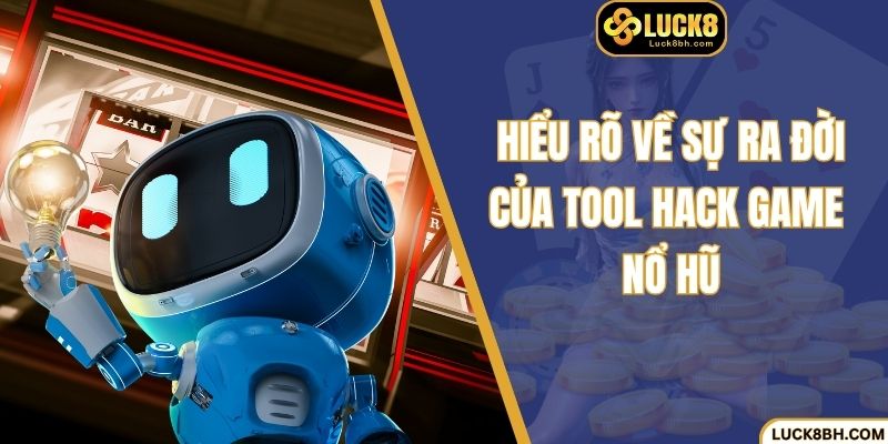 Hiểu rõ về sự ra đời của tool hack game nổ hũ