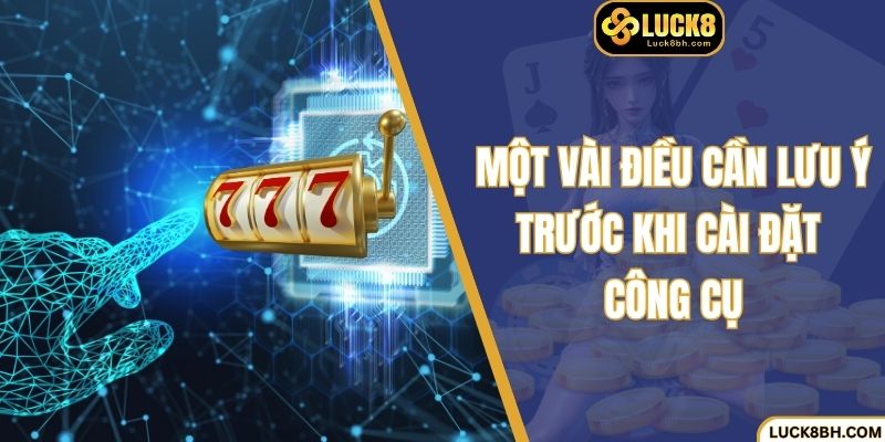 Một vài điều cần lưu ý trước khi cài đặt công cụ